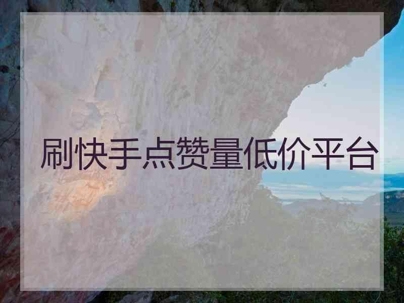 快手买赞一块钱1000个赞_快手点赞购买网站10个赞_快手买点赞什么价格合适