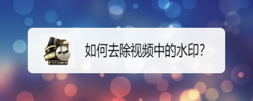 短视频怎么去掉水印_如何去掉视频中的水印_怎么去掉视频水印手机