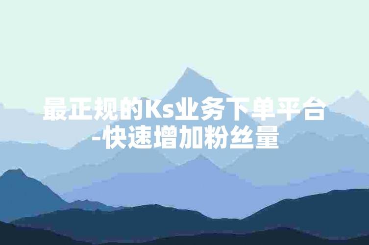 KS业务下单平台安全性_免费涨粉网站靠谱吗_ks业务下单平台